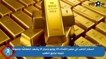 أسعار الذهب في مصر الثلاثاء 29 يوليو وعيار 21 يشهد انخفاضًا ملحوظًا نتيجة تراجع الطلب